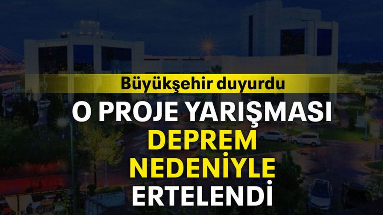 O proje yarışması deprem nedeniyle ertelendi